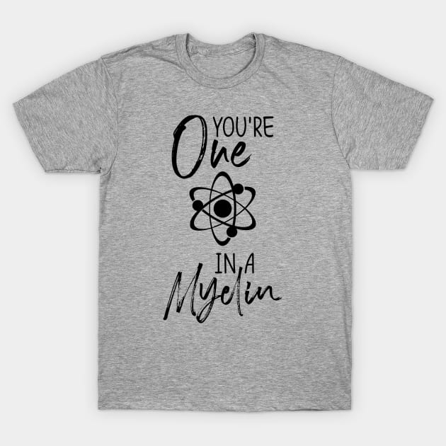 you're one in a myelin T-Shirt by Shirts That Bangs